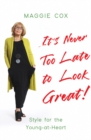 Image for It&#39;s never too late to look great!  : style for the young-at-heart