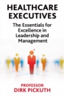 Image for Healthcare executives  : the essentials for excellence in leadership and management