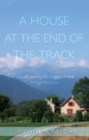 Image for A house at the end of the track: travels among the English in the Ariege Pyrenees