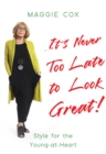 Image for It&#39;s never too late to look great!: style for the young-at-heart