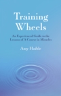 Image for Training wheels  : an experienced guide to the lessons of A course in miracles