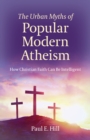 Image for The urban myths of popular modern atheism  : how Christian faith can be intelligent
