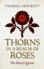 Image for Thorns in a realm of roses: the Henry queens