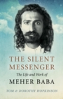 Image for The silent messenger: the life and work of Meher Baba