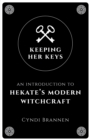Image for Keeping her keys  : an introduction to Hekate&#39;s modern witchcraft