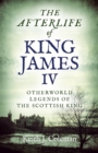 Image for The afterlife of King James IV: otherworld legends of the Scottish king