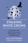 Image for Stalking white crows: how evidence and altered consciousness bring us better living and better dying