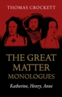Image for The great matter monologues: Katherine, Henry, Anne