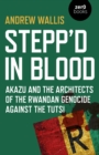 Image for Stepp&#39;d in blood  : Akazu and the architects of the Rwandan genocide against the Tutsi