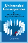 Image for Unintended Consequences: Or Why Do Bad Things Happen to Good Decisions?