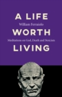 Image for A life worth living  : meditations on God, death and stoicism