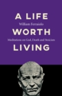 Image for A Life Worth Living: Meditations On God, Death and Stoicism