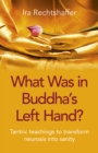 Image for What was in Buddha&#39;s left hand?  : tantric teachings to transform neurosis into sanity