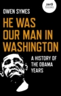 Image for He was our man in Washington  : a history of the Obama years
