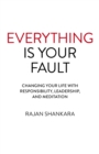 Image for Everything is your fault  : changing your life with responsibility, leadership and meditation