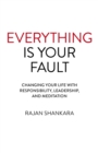 Image for Everything Is Your Fault: Changing Your Life With Responsibility, Leadership and Meditation