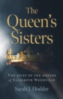 Image for The Queen&#39;s Sisters: The Lives of the Sisters of Elizabeth Woodville