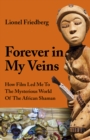 Image for Forever in my veins  : how film led me to the mysterious world of the African shaman