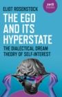 Image for The ego and its hyperstate  : a psychoanalytically informed dialectical analysis of self-interest