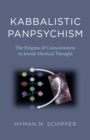 Image for Kabbalistic panpsychism  : the enigma of consciousness in Jewish mystical thought
