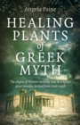 Image for Healing plants of Greek myth  : the origins of Western medicine and its original plant remedies derive from Greek myth