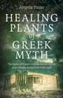Image for Healing Plants of Greek Myth: The Origins of Western Medicine and Its Original Plant Remedies Derive from Greek Myth