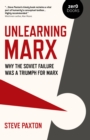 Image for Unlearning Marx  : why the Soviet failure was a triumph for Marx
