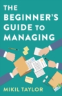 Image for The beginner&#39;s guide to managing  : a guide to the toughest journey you&#39;ll ever take