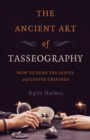 Image for Ancient Art of Tasseography, The : How to Read Tea Leaves and Coffee Grounds