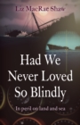 Image for Had we never loved so blindly  : in peril on land and sea