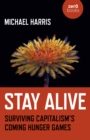 Image for Stay alive  : surviving capialism&#39;s coming Hunger Games