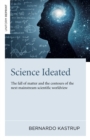 Image for Science Ideated: The Fall of Matter and the Contours of the Next Mainstream Scientific Worldview