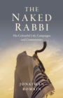 Image for The naked rabbi  : his colourful life, campaigns and controversies