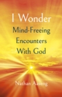 Image for I Wonder: Mind-Freeing Encounters With God