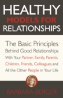 Image for Healthy Models for Relationships: The Basic Principles Behind Good Relationships With Your Partner, Family, Parents, Children, Friends, Colleagues and All the Other People in Your Life