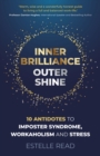 Image for Inner brilliance, outer shine: 10 antidotes to imposter syndrome, workaholism and stress