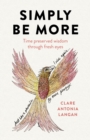 Image for Simply be more  : time preserved wisdom through fresh eyes