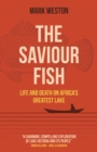 Image for The saviour fish  : life and death on Africa&#39;s greatest lake