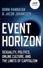 Image for Event horizon  : sexuality, politics, online culture, and the limits of capitalism