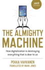 Image for The Almighty Machine: How Digitalization Is Destroying Everything That Is Dear to Us