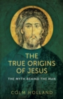 Image for True Origins of Jesus, The - The myth behind the man