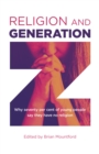 Image for Religion and Generation Z: Why Seventy Per Cent of Young People Say They Have No Religion : A Collection of Essays by Students