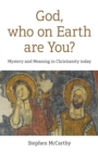 Image for God, who on earth are you?  : mystery and meaning in Christianity today