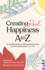 Image for Creating real happiness A to Z  : a mindful guide to discovering, loving, and accepting your true self