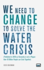 Image for We Need to Change to Solve the Water Crisis: Humanity Is Not a Plague: How 10 Billion People Can Exist Together
