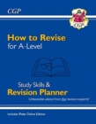 Image for New How to Revise for A-Level: Study Skills &amp; Planner - from CGP, the Revision Experts (inc Videos)