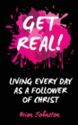 Image for Get Real : Living Every Day as an Authentic Follower of Christ