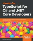 Image for Hands-On TypeScript for C# and .NET Core Developers : Transition from C# to TypeScript 3.1 and build applications with ASP.NET Core 2