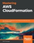 Image for Mastering AWS CloudFormation  : plan, develop, and deploy your cloud infrastructure effectively using AWS CloudFormation