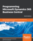 Image for Programming Microsoft Dynamics 365 Business Central: Build customized business applications with the latest tools in Dynamics 365 Business Central, 6th Edition